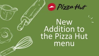 New
Addition to
the Pizza Hut
menu
 