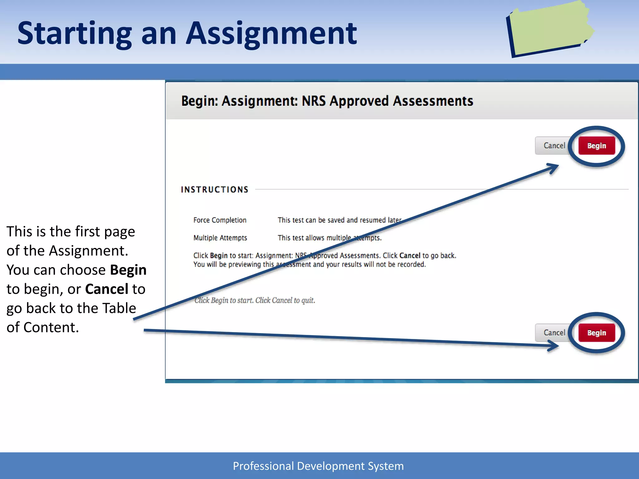Professional Development System
This is the first page
of the Assignment.
You can choose Begin
to begin, or Cancel to
go back to the Table
of Content.
Starting an Assignment
 