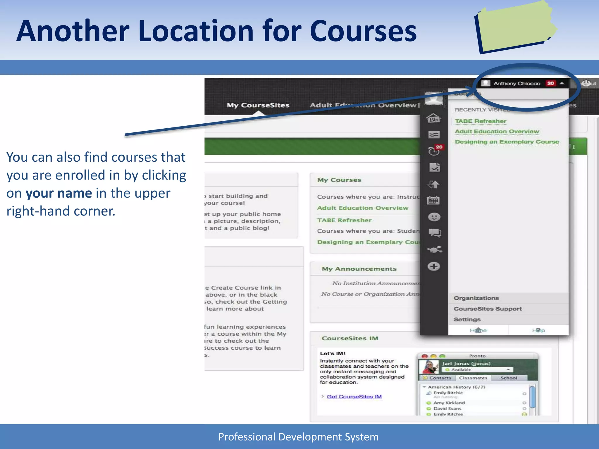 Professional Development System
Another Location for Courses
You can also find courses that
you are enrolled in by clicking
on your name in the upper
right-hand corner.
 