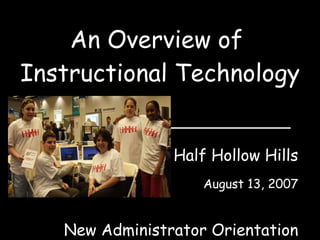 An Overview of  Instructional Technology Half Hollow Hills August 13, 2007 New Administrator Orientation 