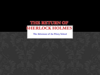 The Adventure of the Priory School
THE RETURN OF
SHERLOCK HOLMES
 