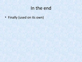 In the end
• Finally (used on its own)
 