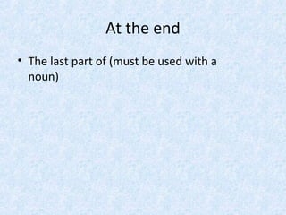 At the end
• The last part of (must be used with a
noun)
 