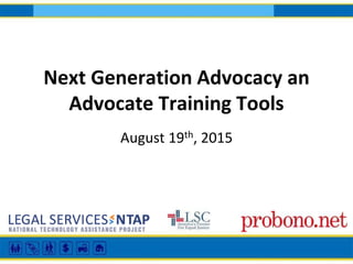 Next Generation Advocacy an
Advocate Training Tools
August 19th, 2015
 