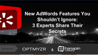 #thinkppc
&HOSTED BY:
New AdWords Features You
Shouldn’t Ignore:
3 Experts Share Their
Secrets
 