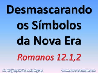 Desmascarando
os Símbolos
da Nova Era
Romanos 12.1,2
 
