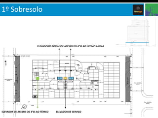 1º Sobresolo



                           ELEVADORES SOCIAISDE ACESSO DO 4°SS AO ÚLTIMO ANDAR




ELEVADOR DE ACESSO DO 3°SS AO TÉRREO     ELEVADOR DE SERVIÇO
 