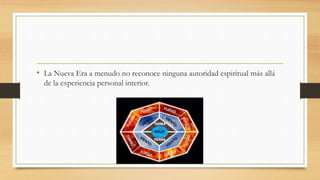 • La Nueva Era a menudo no reconoce ninguna autoridad espiritual más allá
de la experiencia personal interior.
 