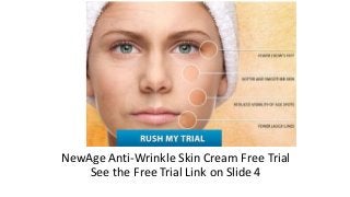 NewAge Anti-Wrinkle Skin Cream Free Trial 
See the Free Trial Link on Slide 4 
 