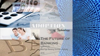 Title with Picture
Layout
Subtitle The Future of
Banking
by Barbara Biro
New Age Banking Summit – Muscat
2016
ADOPTION
of Technology
 