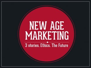 NEW AGE
MARKETING
3 stories. Ethics. The Future

 