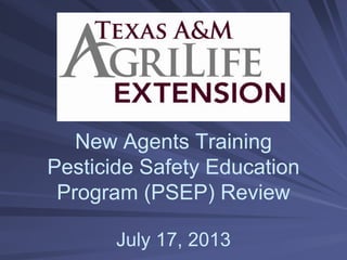 New Agents Training
Pesticide Safety Education
Program (PSEP) Review
July 17, 2013
 