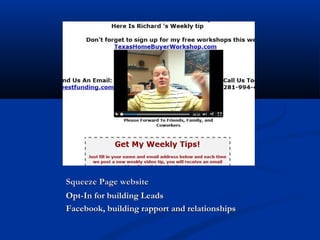 Squeeze Page website
Opt-In for building Leads
Facebook, building rapport and relationships

 