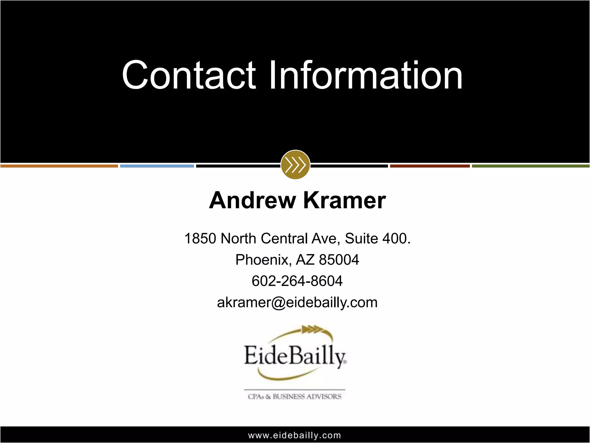 Contact InformationAndrew Kramer1850 North Central Ave, Suite 400.Phoenix, AZ 85004602-264-8604akramer@eidebailly.com
