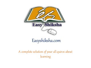 Easyshiksha.com
A complete solution of your all quires about
learning
 