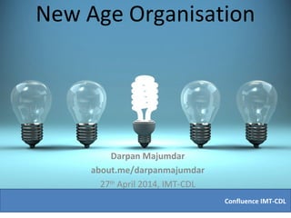 New Age Organisation
Darpan Majumdar
about.me/darpanmajumdar
27th
April 2014, IMT-CDL
Confluence IMT-CDL
 