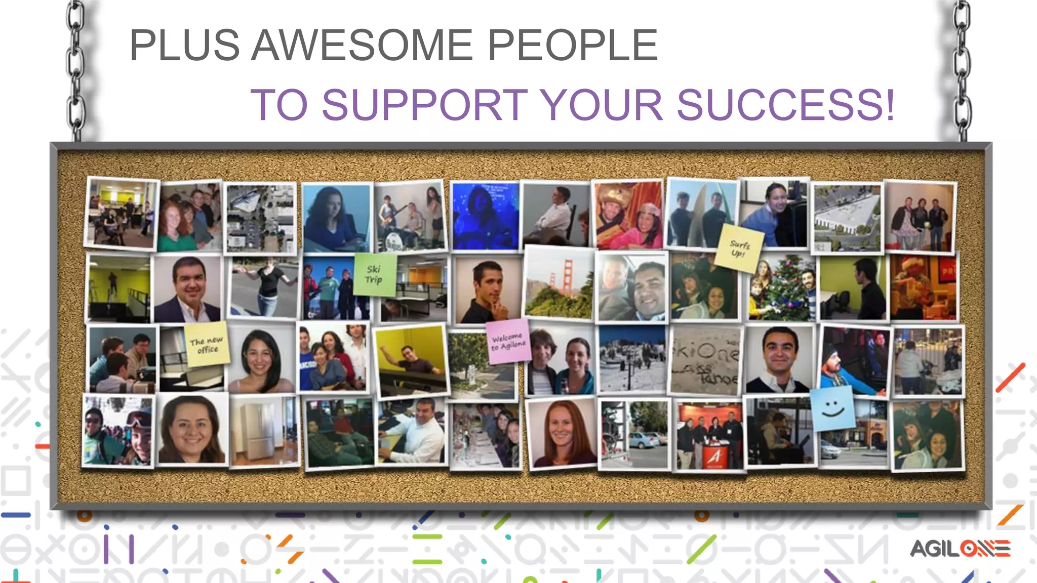 PLUS AWESOME PEOPLE
TO SUPPORT YOUR SUCCESS!
 