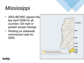 Mississippi <ul><li>2003 IBC/IRC signed into law April 2006 for all counties 120 mph or greater except George. </li></ul><...