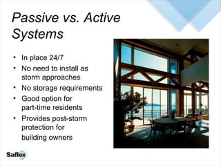 Passive vs. Active Systems <ul><li>In place 24/7 </li></ul><ul><li>No need to install as  storm approaches </li></ul><ul><...