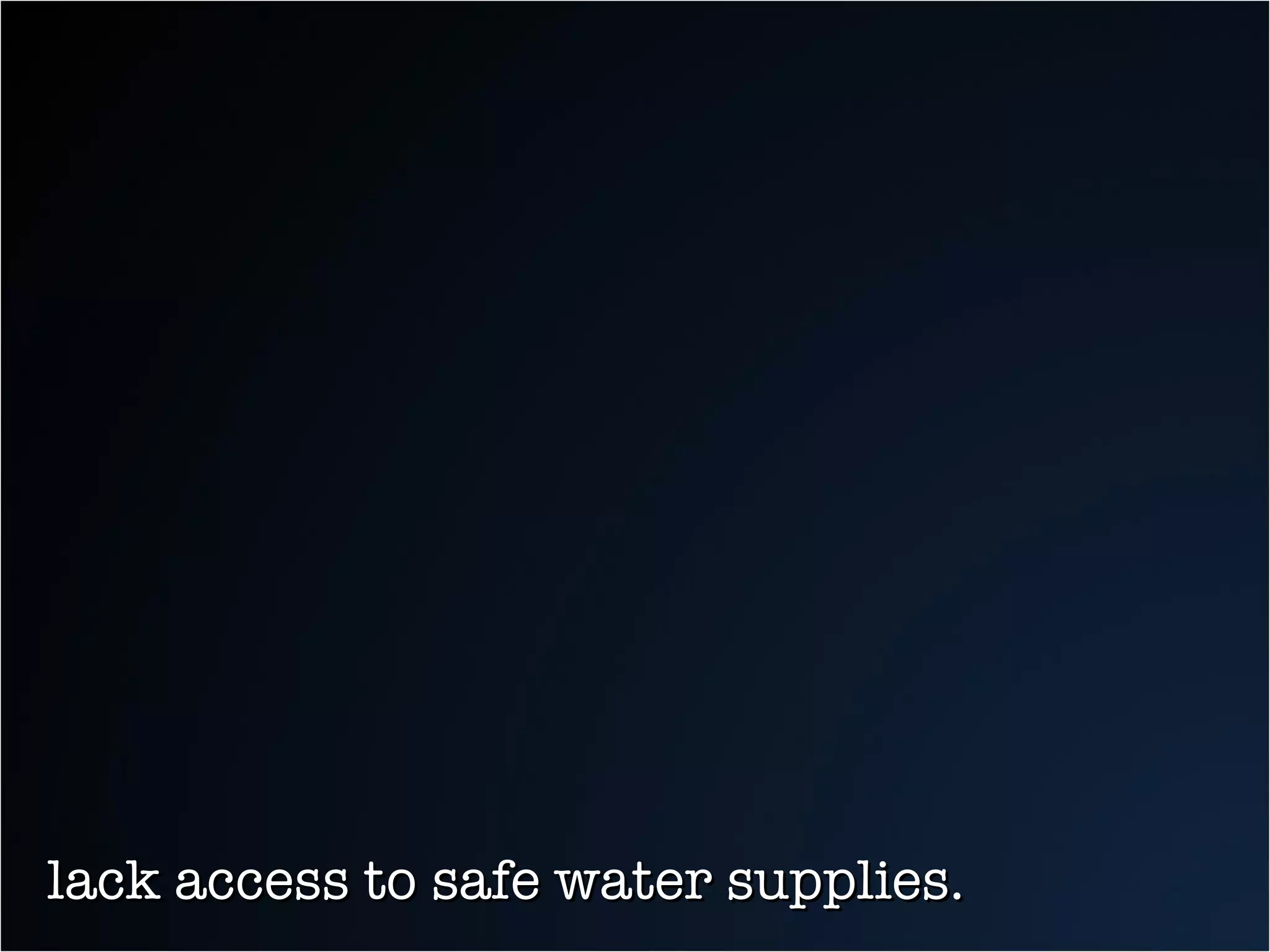 lack access to safe water supplies. 