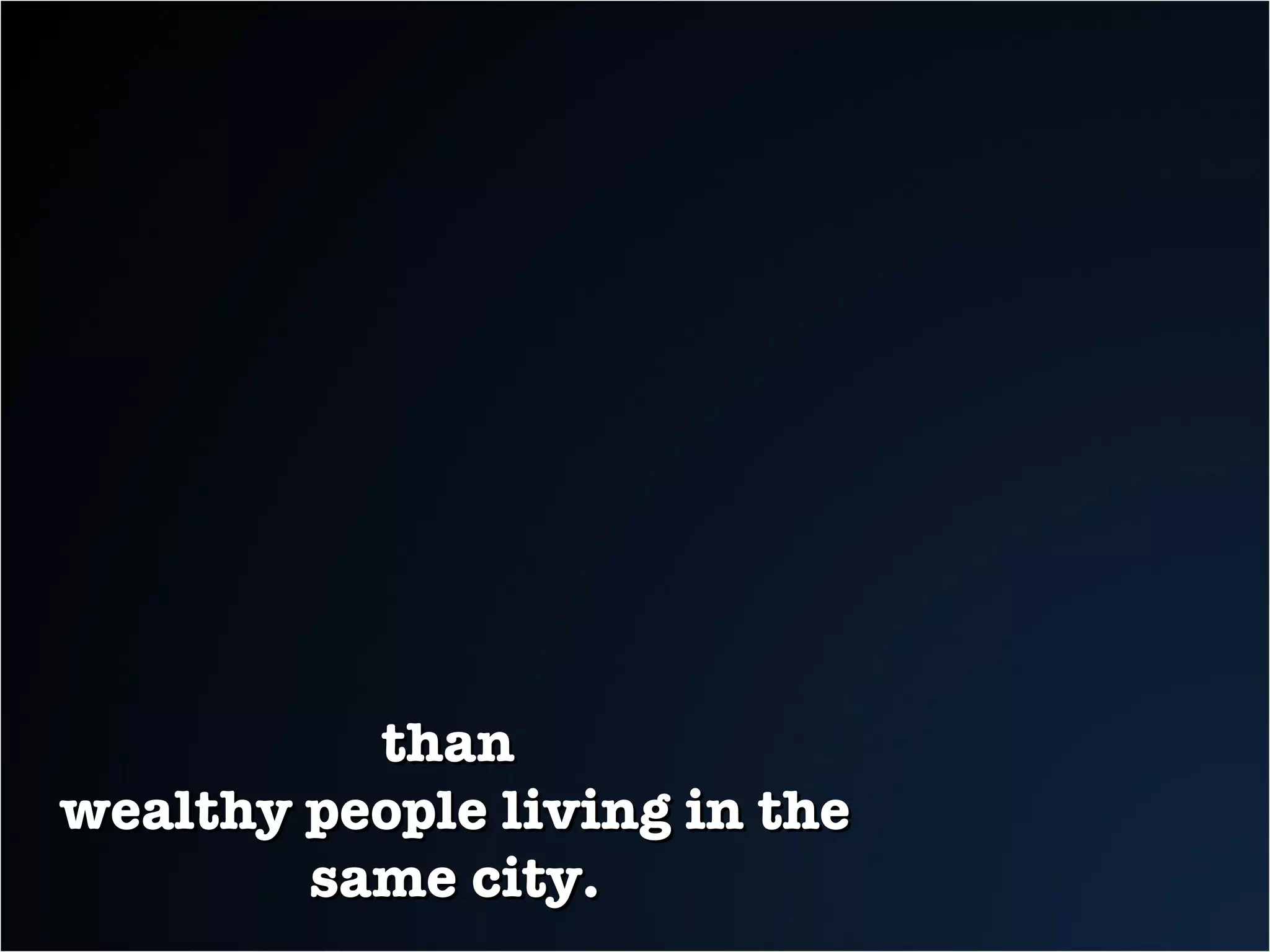 than  wealthy people living in the same city. 