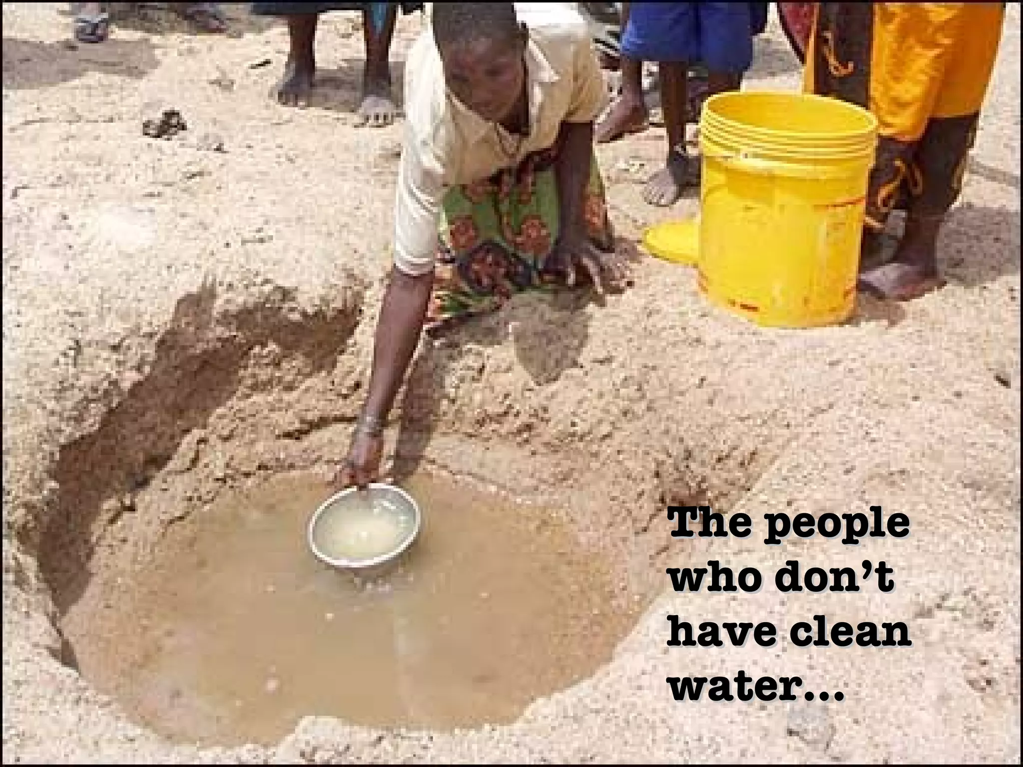 The people who don’t have clean water… 