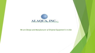 We are Design and Manufacturer of Original Equipment’s in USA
 