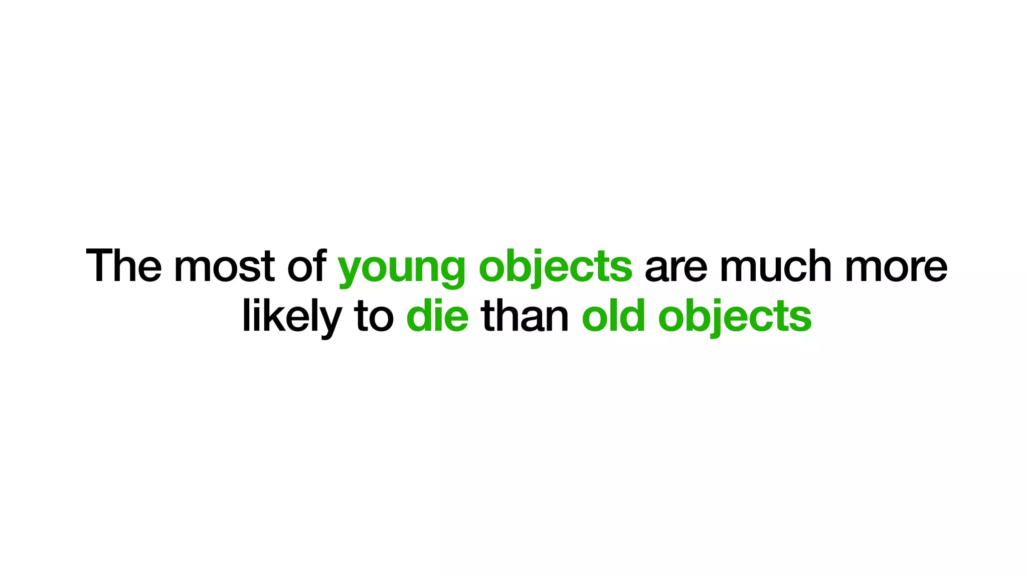 The most of young objects are much more
likely to die than old objects
 