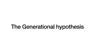 The Generational hypothesis
 