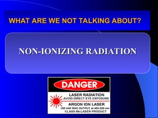 WHAT ARE WE NOT TALKING ABOUT?
WHAT ARE WE NOT TALKING ABOUT?
NON-IONIZING RADIATION
NON-IONIZING RADIATION
 