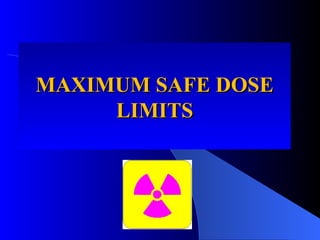 MAXIMUM SAFE DOSE
MAXIMUM SAFE DOSE
LIMITS
LIMITS
 