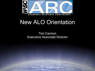 New ALO Orientation Teri Cannon Executive Associate Director SPONSORED BY ACSCU IN COLLABORATION WITH ACCJC  