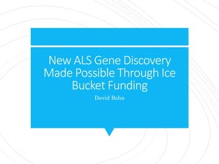 New ALS Gene Discovery
Made Possible Through Ice
Bucket Funding
David Bohn
 