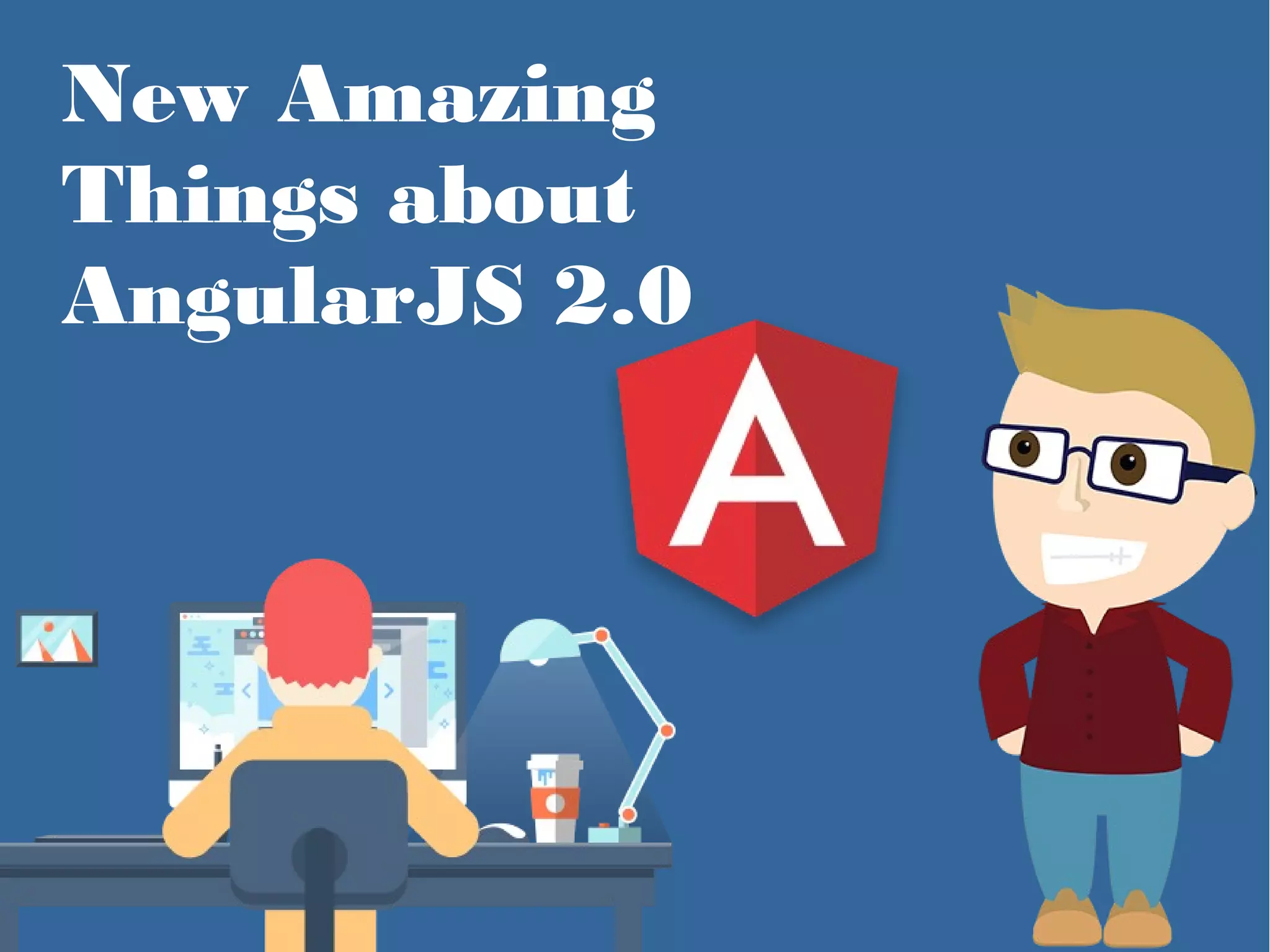 New Amazing
Things about
AngularJS 2.0