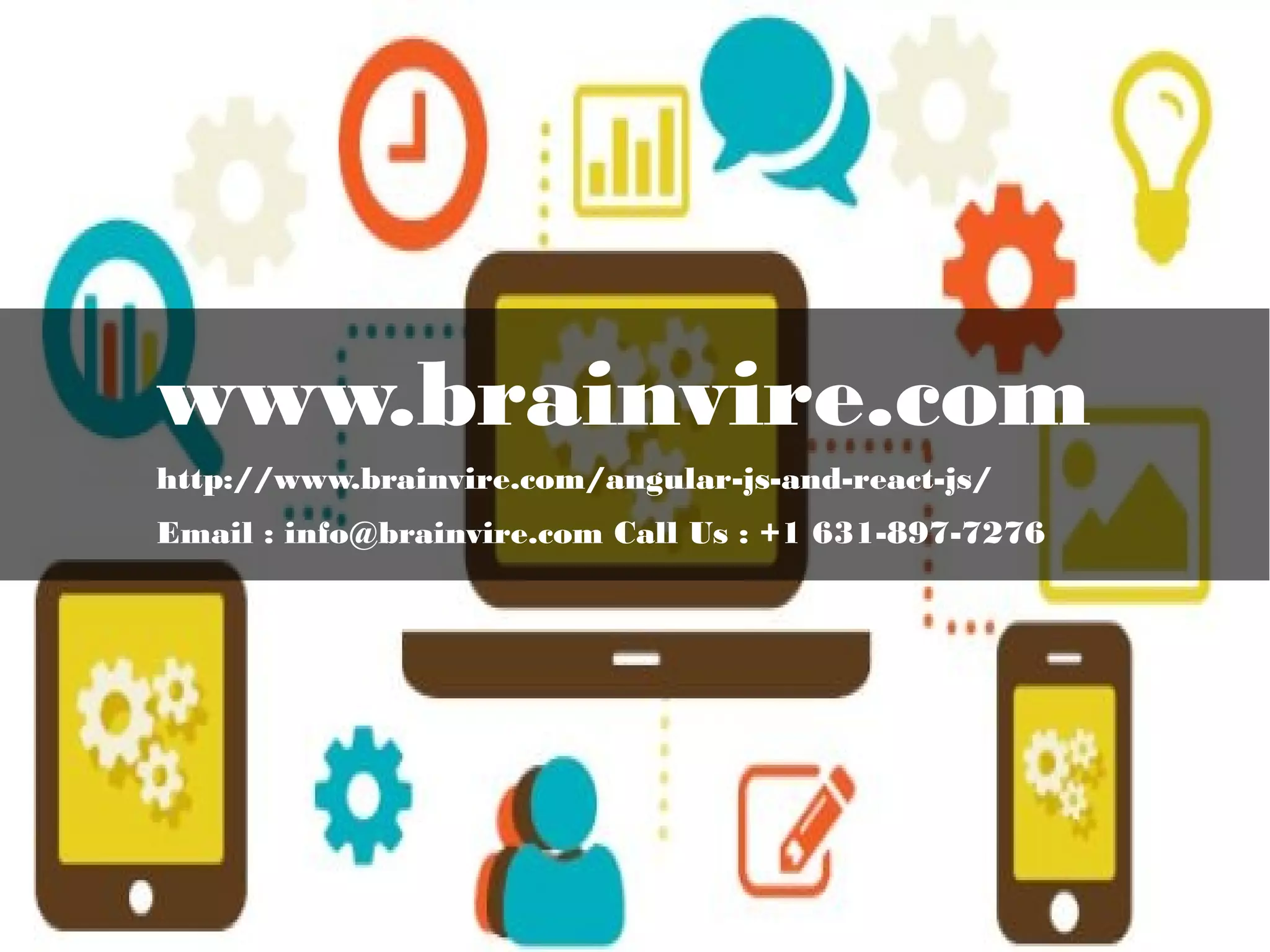 www.brainvire.com
Email : info@brainvire.com Call Us : +1 631-897-7276
http://www.brainvire.com/angular-js-and-react-js/