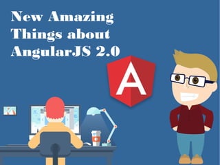 New Amazing
Things about
AngularJS 2.0
 
