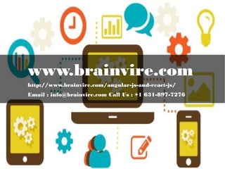 www.brainvire.com
Email : info@brainvire.com Call Us : +1 631-897-7276
http://www.brainvire.com/angular-js-and-react-js/
 