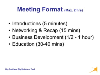 Meeting Format  (Max. 2 hrs) Introductions (5 minutes) Networking & Recap (15 mins) Business Development (1/2 - 1 hour) Education (30-40 mins) 