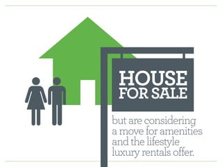 HOUSE 
FOR SALE 
but are considering 
a move for amenities 
and the lifestyle 
luxury rentals offer. 
 
