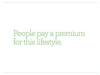 People pay a premium 
for this lifestyle. 
 