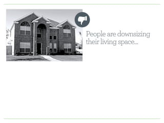 People are downsizing 
their living space… 
 