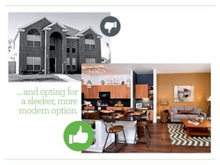 … and opting for 
a sleeker, more 
modern option. 
 
