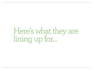 Here’s what they are 
lining up for… 
 