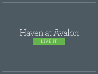 Haven at Avalon 
LIVE IT 
 
