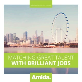 1
MATCHING GREAT TALENT
WITH BRILLIANT JOBS
www.amida-recruit.com.sg
 
