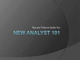 New Analyst 101audio at http://www.blogtalkradio.com/Deborah-Osborne/2009/09/22/New-Analyst-101-Webinar Tips and Tricks to Guide You 
