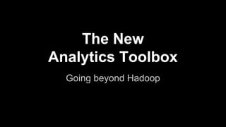 The New
Analytics Toolbox
Going beyond Hadoop
 