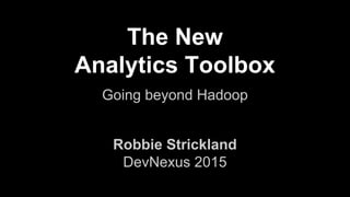 The New
Analytics Toolbox
Going beyond Hadoop
Robbie Strickland
DevNexus 2015
 