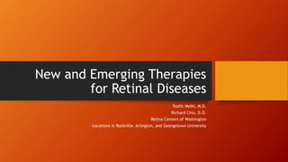 New and Emerging Therapies 
for Retinal Diseases 
Toufic Melki, M.D. 
Richard Chiu, D.O. 
Retina Centers of Washington 
Locations in Rockville, Arlington, and Georgetown University 
 