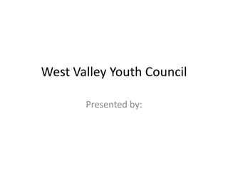 West Valley Youth Council

       Presented by:
 